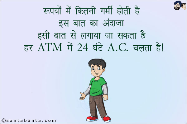 रुपयों में कितनी गर्मी होती है इस बात का अंदाज़ा इसी से लगाया जा सकता है कि हर ATM में 24 घंटे A.C. चलता है!