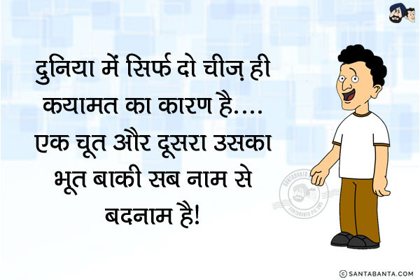 दुनिया में सिर्फ दो चीज़ ही क़यामत का कारण है...
.<br/>
.<br/>
.<br/>
.<br/>
.<br/>
.<br/>
.<br/>
एक चूत और दूसरा उसका भूत बाकी सब नाम से बदनाम है!