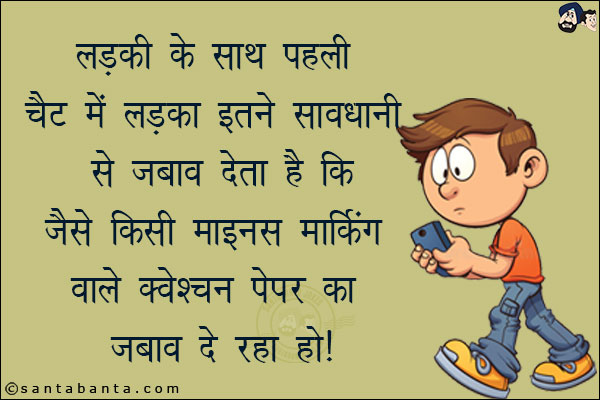 लड़की के साथ पहली चैट में लड़का इतने सावधानी से जवाब देता है कि<br/>
जैसे किसी माइनस मार्किंग वाले क्वेशन पेपर का जवाब दे रहा हो!