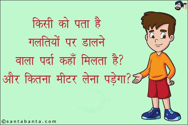 किसी को पता है गलतियों पर डालने वाला पर्दा कहाँ पर मिलता है?<br/>
और कितना मीटर लेना पड़ेगा?