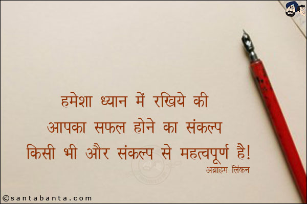 हमेशा ध्यान में रखिये की आपका सफल होने का संकल्प किसी भी और संकल्प से    महत्त्वपूर्ण हैं!