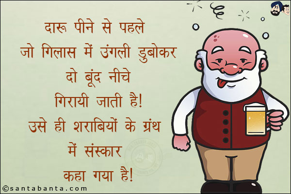 दारू पीने से पहले जो गिलास में ऊँगली डुबोकर दो बूँद नीचे गिरायी जाती हैं!<br/>
उसे ही शराबियों के ग्रंथ में संस्कार कहा गया है!