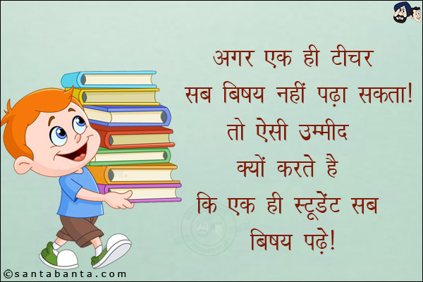 अगर एक ही टीचर सब विषय नहीं पढ़ा सकता तो ऐसी उम्मीद क्यों करते हैं कि एक ही स्टूडेंट सब विषय पढ़े!