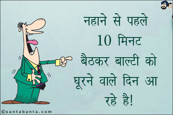 नहाने से पहले 10 मिनट बैठकर बाल्टी को घूरने वाले दिन आ रहे हैं!