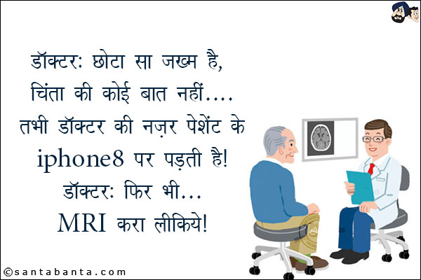 डॉक्टर: छोटा सा ज़ख्म है, चिंता की कोई बात नहीं।<br/>
तभी डॉक्टर की नज़र पेमेंट के iPhone 8 पर पड़ती है!<br/>
डॉक्टर: फिरभी MRI करा लीजिये!