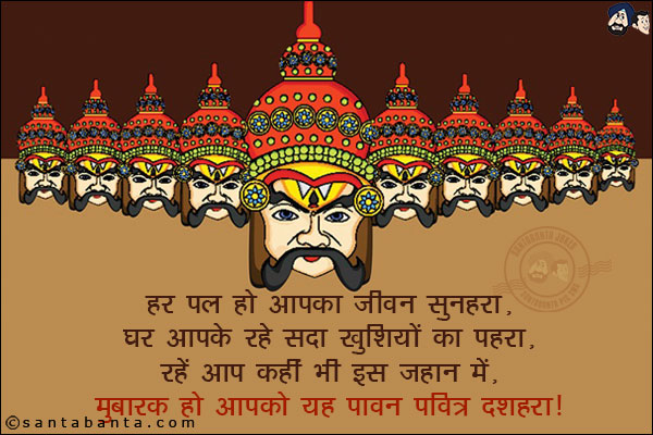 हर पल हो आपका जीवन सुनहरा,<br/>
घर आपके सदा रहे खुशियों का पहरा,<br/>
रहें आप कहीं भी इस जहान में,<br/>
मुबारक हो आपको यह पावन पवित्र दशहरा!