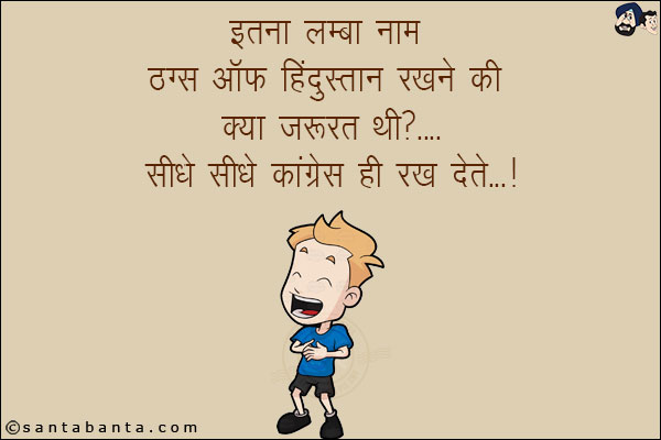 इतना लम्बा नाम ठग्स ऑफ हिंदुस्तान रखने की क्या ज़रूरत थी?<br/>
सीधे सीधे कांग्रेस ही रख देते!