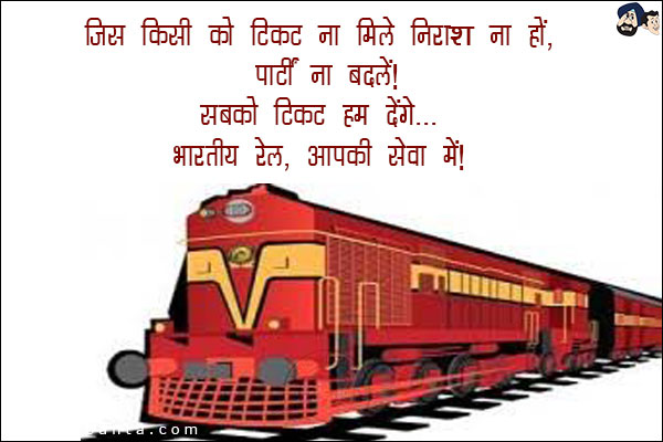 जिस किसी को टिकट ना मिले निराश ना हों, पार्टी ना बदलें!<br/>
सबको टिकट हम देंगे!<br/>
भारतीय रेल, आपकी सेवा में!