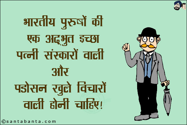 भारतीय पुरुषों की एक अद्धभुत इच्छा पत्नी संस्कारों वाली और पड़ोसन खुले विचारों वाली होनी चाहिए!