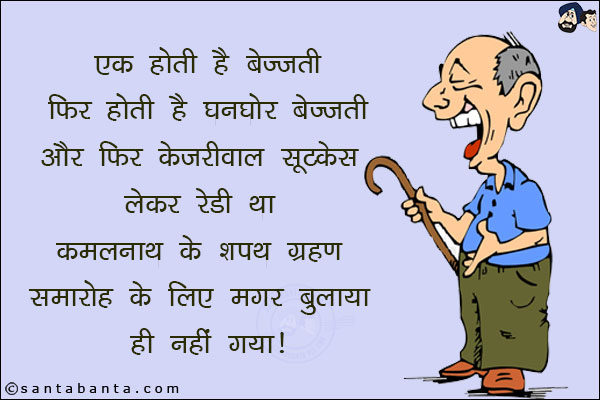 एक होती है बेज़्ज़ती फिर होती है घनघोर बेज्ज़ती फिर केजरीवाल सूटकेस लेकर रेडी था कमलनाथ के शपथ ग्रहण समारोह के लिए मगर बुलाया ही नहीं गया!