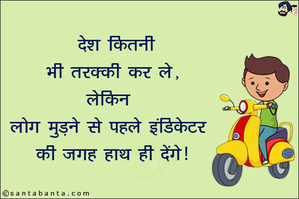 देश कितनी भी तरक्की कर ले, लेकिन लोग मुड़ने से पहले इंडिकेटर की जगह हाथ ही देंगे!