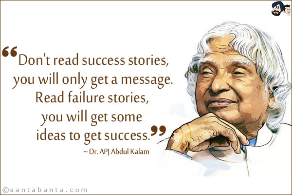 Don't read success stories, you will only get a message. Read failure stories, you will get some ideas to get success.