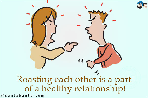 Roasting each other is a part of a healthy relationship!