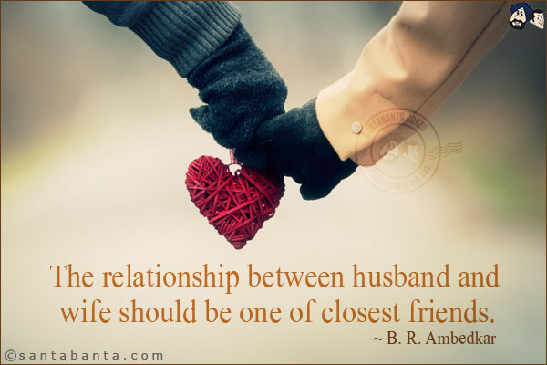 The relationship between husband and wife should be one of closest friends.