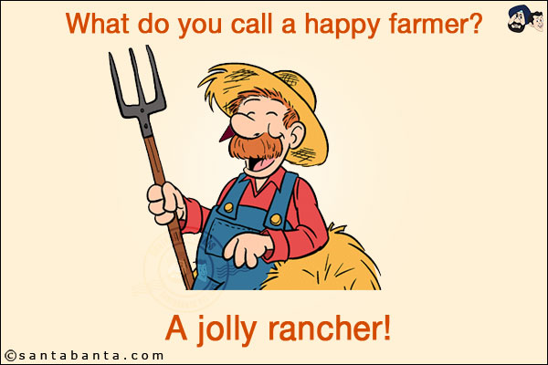 What do you call a happy farmer? <br/>
A jolly rancher!