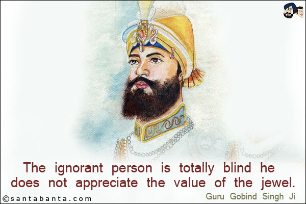 The ignorant person is totally blind he does not appreciate the value of the jewel.