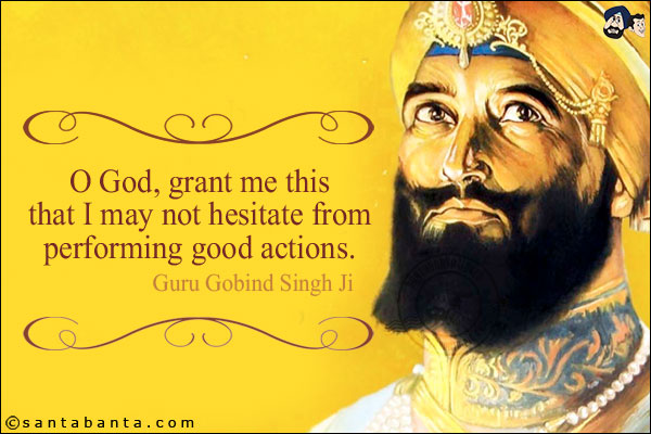 O God, grant me this that I may not hesitate from performing good actions.