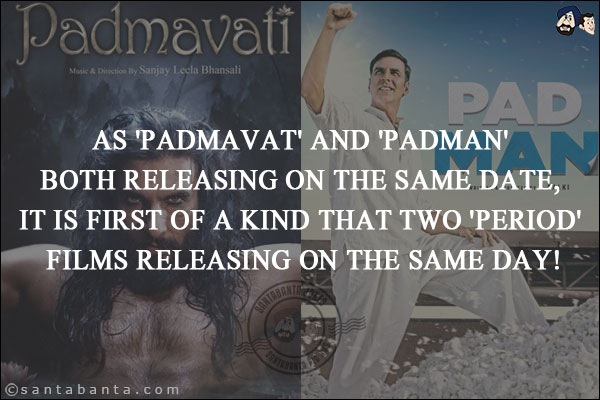 As 'Padmavat' and 'PadMan' both releasing on the same date, it is first of a kind that two 'period' films releasing on the same day!
