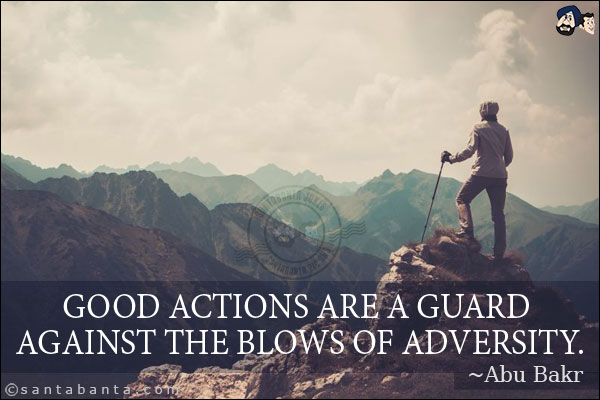 Good actions are a guard against the blows of adversity.