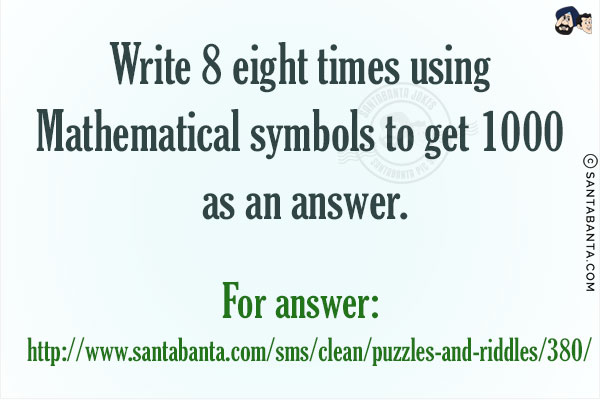 Write 8 eight times using Mathematical symbols to get 1000 as an answer.
