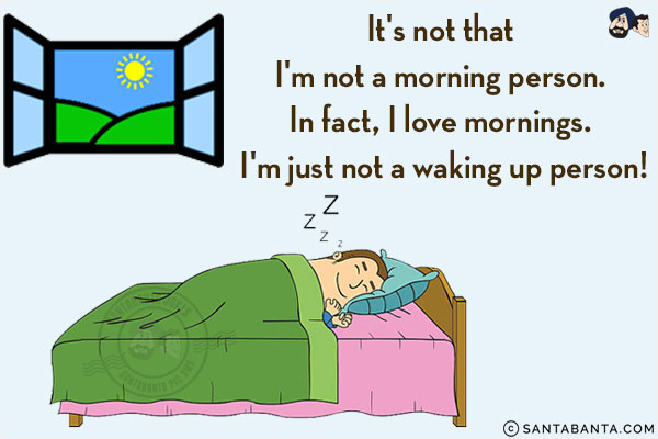 
It's not that I'm not a morning person. In fact, I love mornings. I'm just not a waking up person!