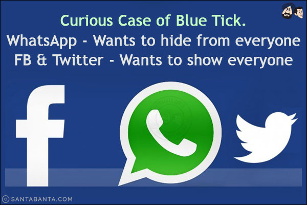 Curious Case of Blue Tick.<br/>
WhatsApp - Wants to hide from everyone<br/>
FB & Twitter - Wants to show everyone