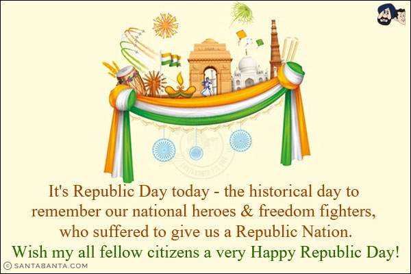 It's Republic Day today - the historical day to remember our national heroes & freedom fighters, who suffered to give us a Republic Nation.<br/>
Wish my all fellow citizens a very Happy Republic Day!