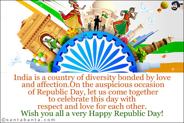 India is a country of diversity bonded by love and affection.<br/>
On the auspicious occasion of Republic Day, let us come together to celebrate this day with respect and love for each other.<br/>
Wish you all a very Happy Republic Day!