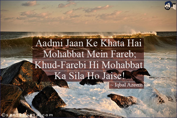 Aadmi Jaan Ke Khata Hai Mohabbat Mein Fareb;<br/>
Khud-Farebi Hi Mohabbat Ka Sila Ho Jaise!