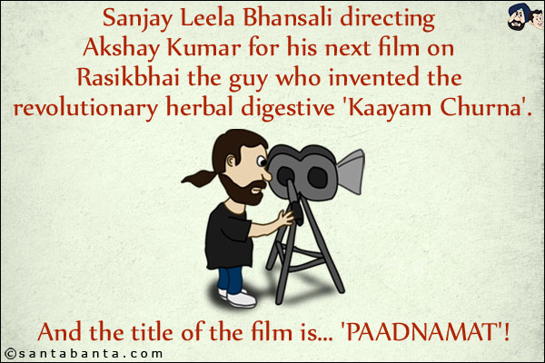 Sanjay Leela Bhansali directing Akshay Kumar for his next film on Rasikbhai the guy who invented the revolutionary herbal digestive 'Kaayam Churna'.
<br/>
And the title of the film is... 'PAADNAMAT'! 