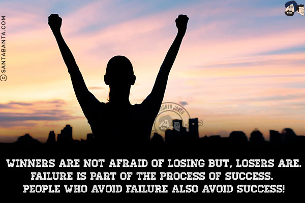 Winners are not afraid of losing but, losers are.<br/>
Failure is part of the process of success. People who avoid failure also avoid success!