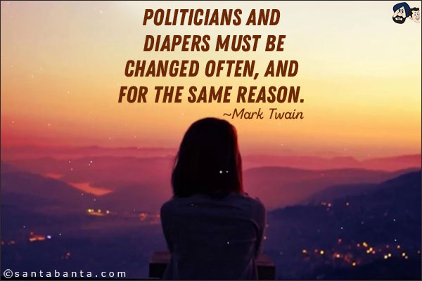 Politicians and drapers must be changed often, and for the same reason.