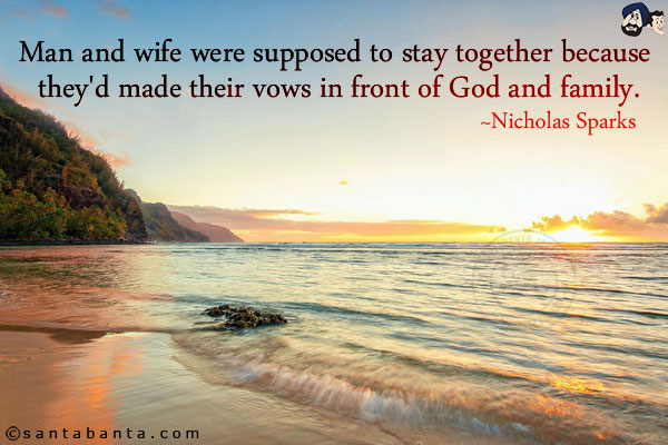 Man and wife were supposed to stay together because they'd made their vows in front of God and family.