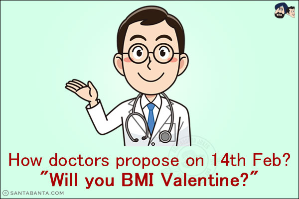 How doctors propose on 14th Feb? <br/>
`Will you BMI Valentine?`