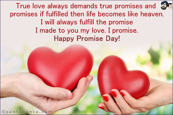 True love always demands true promises and promises if fulfilled then life becomes like heaven.
I will always fulfill the promise I made to you my love. I promise. <br/>
Happy Promise Day!