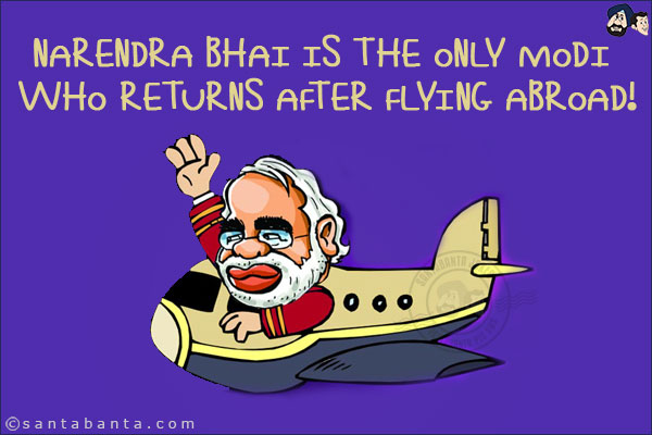 Narendra Bhai is the only Modi who returns after flying abroad!