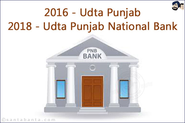 2016 - Udta Punjab <br/>
2018 - Udta Punjab National Bank