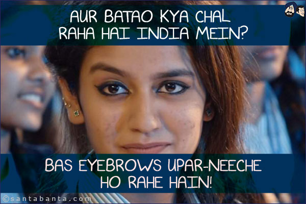 Aur Batao Kya Chal Raha Hai India Mein? <br/>
Bas Eyebrows Upar-Neeche Ho Rahe Hain!