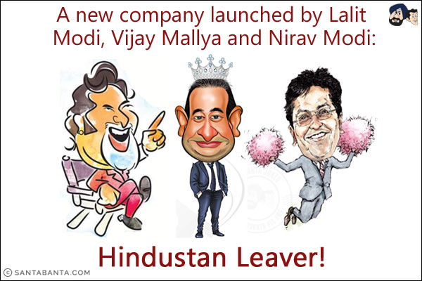 A new company launched by Lalit Modi, Vijay Mallya and Nirav Modi:<br/>
Hindustan Leaver!