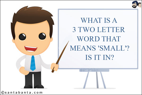 What is a 3 two letter word that means 'small'?<br/>
Is it in?