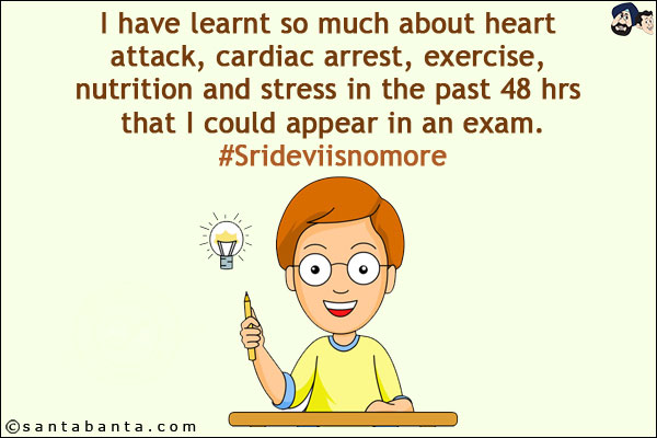 I have learnt so much about heart attack, cardiac arrest, exercise, nutrition and stress in the past 48 hrs that I could appear in an exam.<br/>
#Srideviisnomore