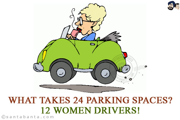 What takes 24 parking spaces?<br/>
12 women drivers!