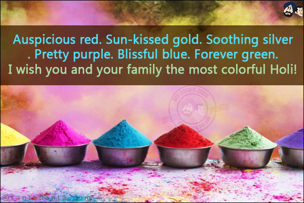 Auspicious red. Sun-kissed gold. Soothing silver. Pretty purple. Blissful blue. Forever green.<br/>
I wish you and your family the most colorful Holi!