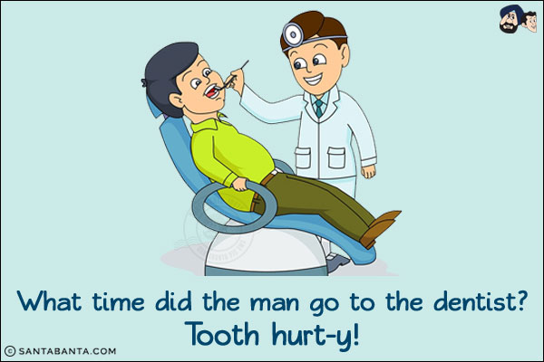 What time did the man go to the dentist?<br/>
Tooth hurt-y!
