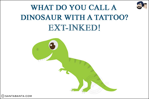 What do you call a dinosaur with a tattoo?<br/>
Ext-inked!