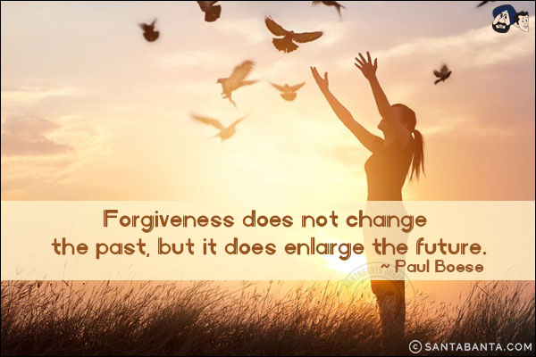 Forgiveness does not change the past, but it does enlarge the future.