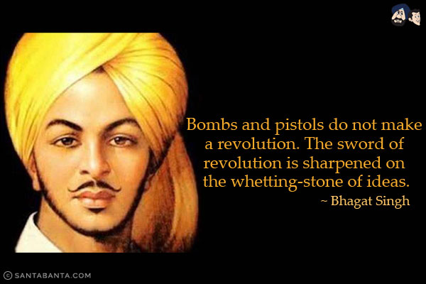 Bombs and pistols do not make a revolution. The sword of revolution is sharpened on the whetting-stone of ideas.