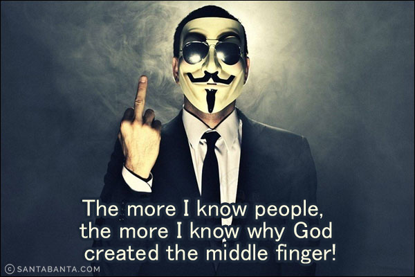 The more I know people, the more I know why God created the middle finger!