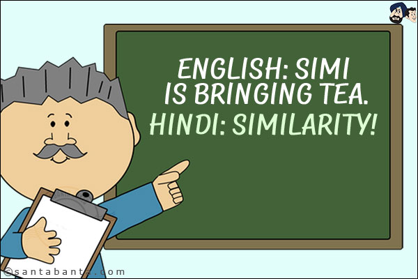 English: Simi is bringing tea.<br/>
Hindi: Similarity!