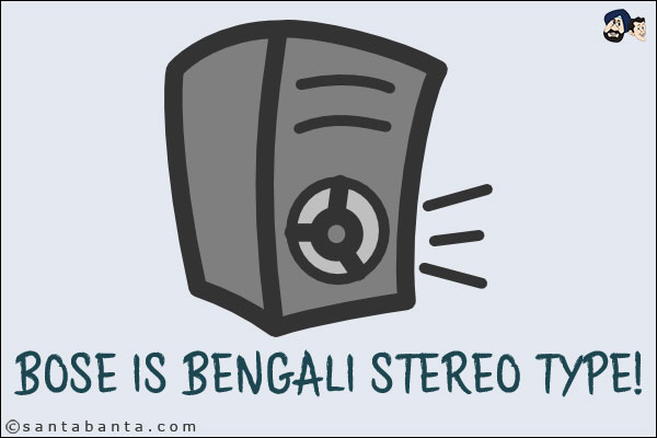 Bose is Bengali stereo type!